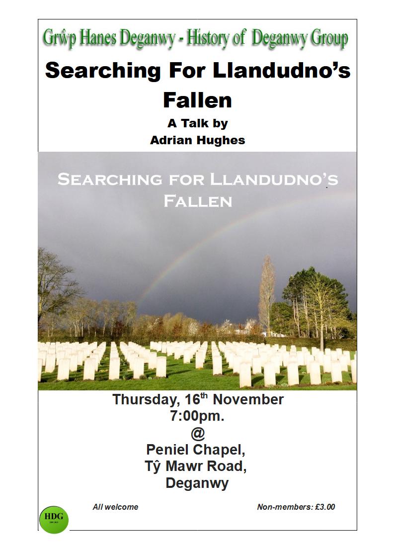The History of Deganwy are pleased to announce their next talk Searching for Llandudno’s Fallen, by Adrian Hughes. For those that know Adrian, you will be aware of his ambition to visit the graves of Llandudno’s servicemen and women around the world. 
Thursday 16th Nov @ 7pm.