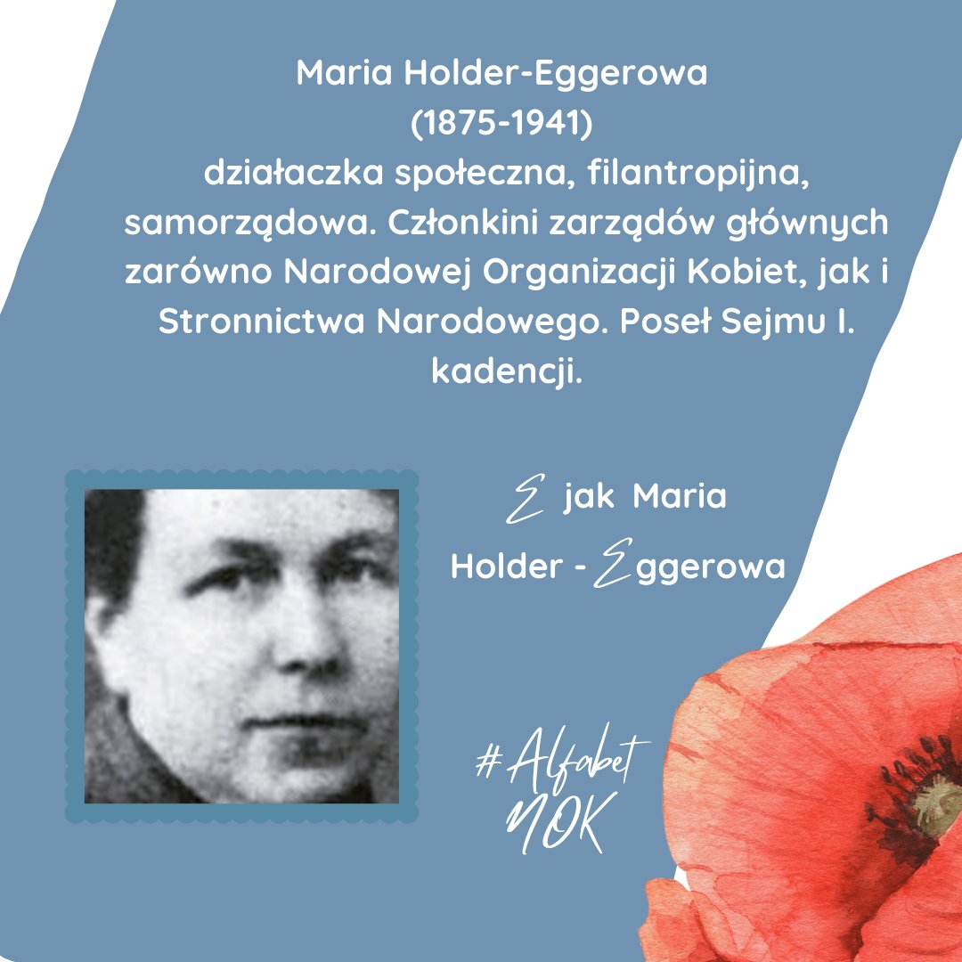 Maria Holder-Eggerowa 
(1875-1941) 
działaczka społeczna, filantropijna, samorządowa. Członkini zarządów głównych zarówno Narodowej Organizacji Kobiet, jak i Stronnictwa Narodowego. Poseł Sejmu I. kadencji.
#AlfabetNOK