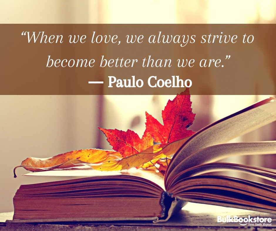 “When we love, we always strive to become better than we are.” ― Paulo Coelho
