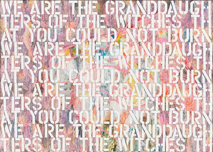 'We are the granddaughters of the witches that you could not burn'

by artist Ghada Amer.