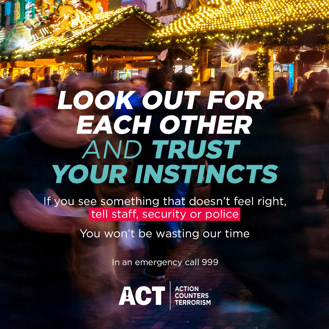 Let’s keep each other safe this winter. If you see something that doesn’t feel right, trust your instincts and report it at gov.uk/ACT. In an emergency call 999. #CommunitiesDefeatTerrorism