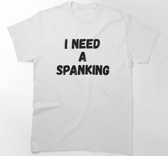 I Need a Spanking T-shirt #quotes #tshirt #shirt LINK: redbubble.com/i/t-shirt/I-Ne…