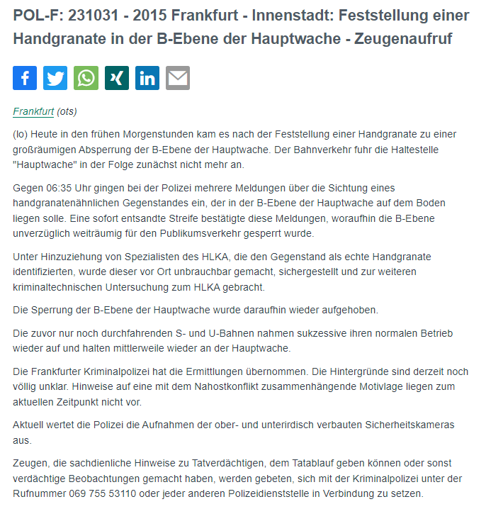 #Frankfurt - #Innenstadt

🚨Bitte RP 🔄

#Zeugenaufruf nach Feststellung einer Handgranate

Hinweistelefon eingerichtet:
☎️ 069 755 53110

Gegen 06:35 Uhr gingen mehrere Meldungen über die Sichtung eines handgranatenähnlichen Gegenstandes ein, der in der B-Ebene der #Hauptwache