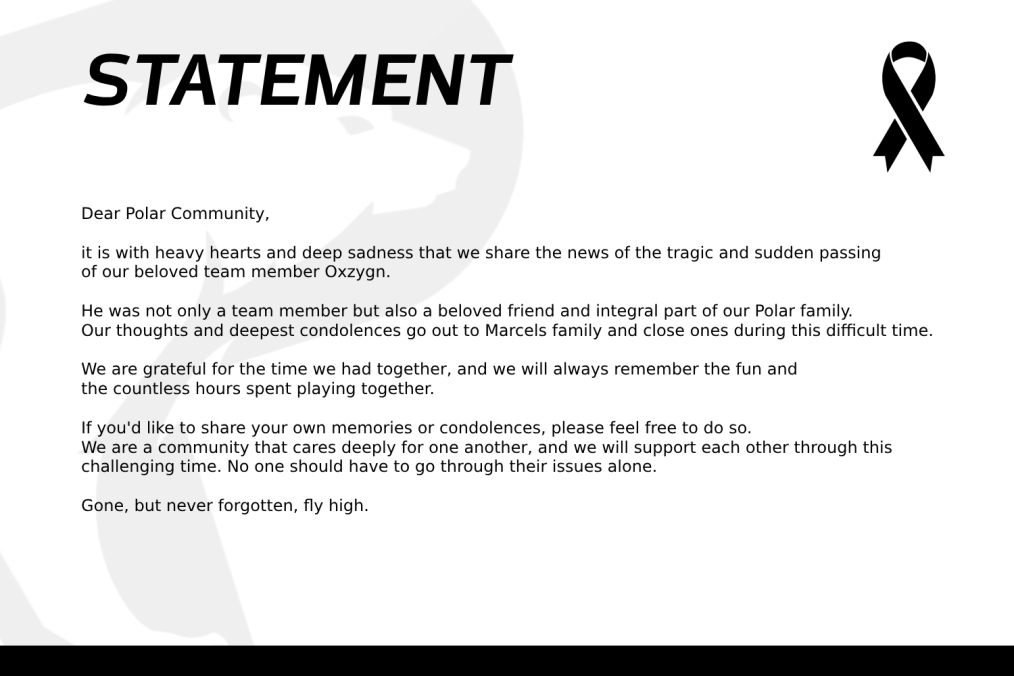 Dear Polar Community,
it is with deep sadness that we share the news of the sudden passing of <a href="/Oxzygn/">oxzygn ‏</a>. Not only a member, but a beloved friend and an integral part of the Polar family.
Our thoughts and deepest condolences go out for his friends and family.

Rest easy, brother. 🕊️