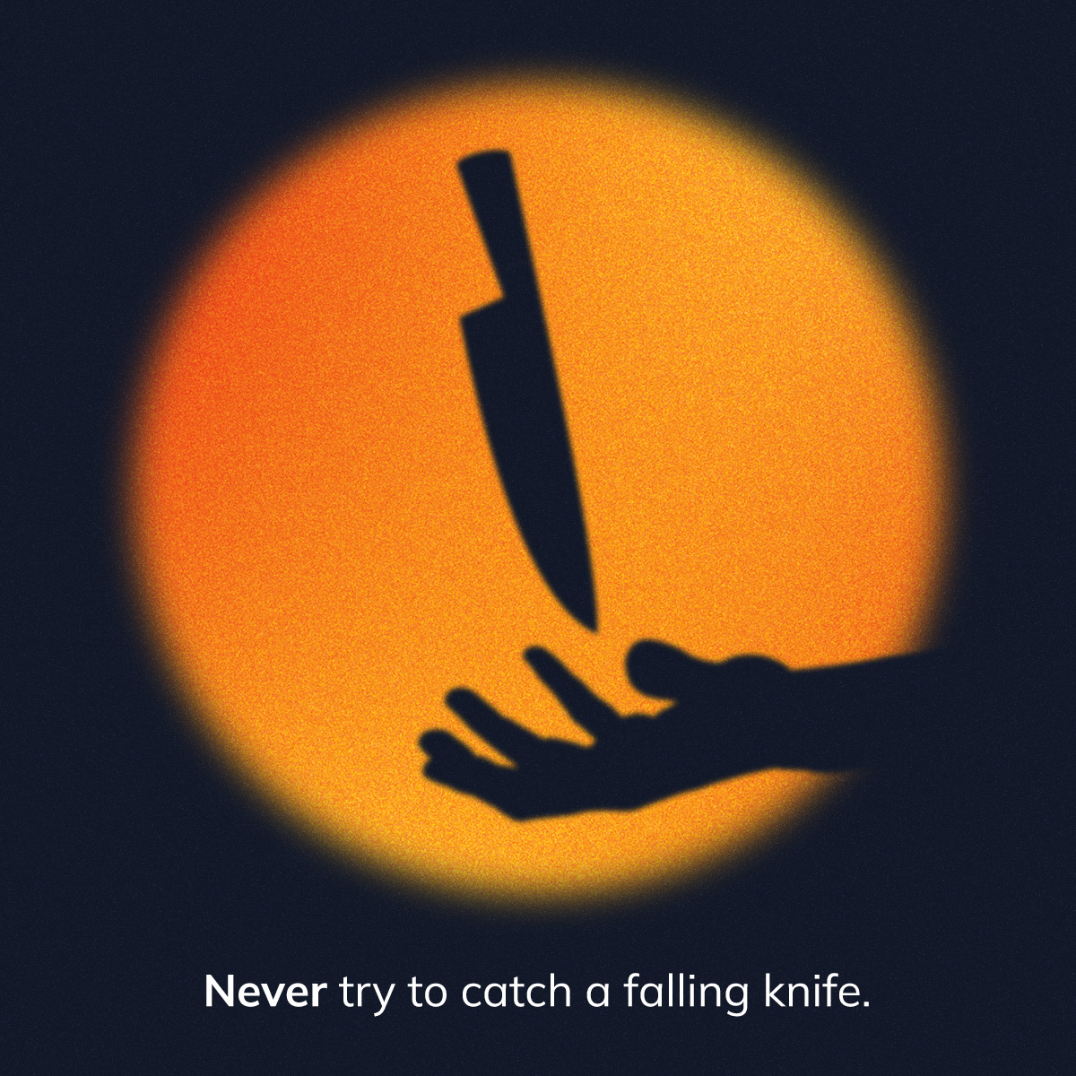 In a falling market it’s no use trying to be a hero. Because if you try to catch a falling knife, you could get cut.