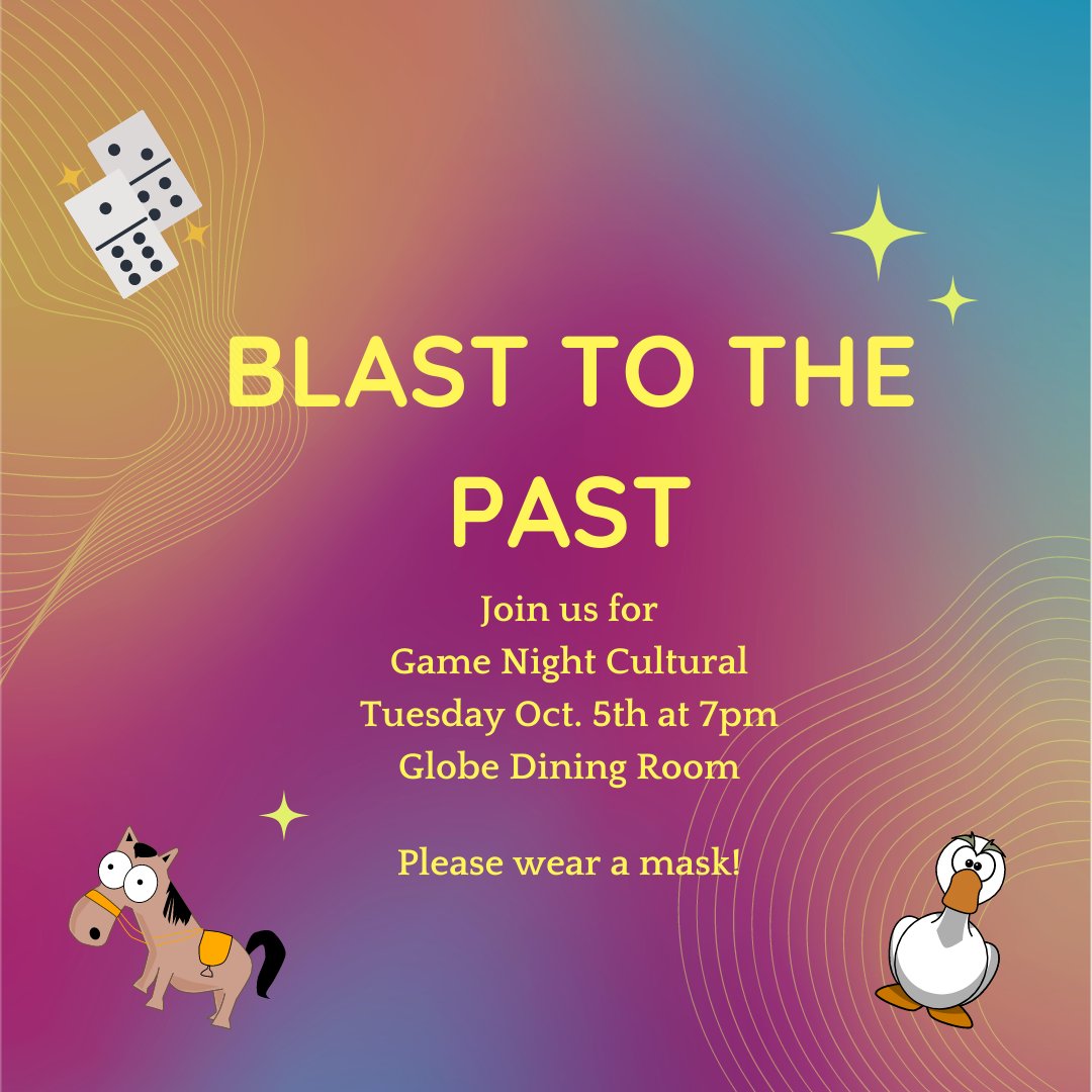 ¡Hola mi gente! ¿Como están?
This Tuesday, October 5th at 7pm at The Globe dining room we will be hosting our first cultural event of the fall. 
We will be blasting to the past through games that you may or may not remember from your childhood. 
Have fun and please wear a mask!😀