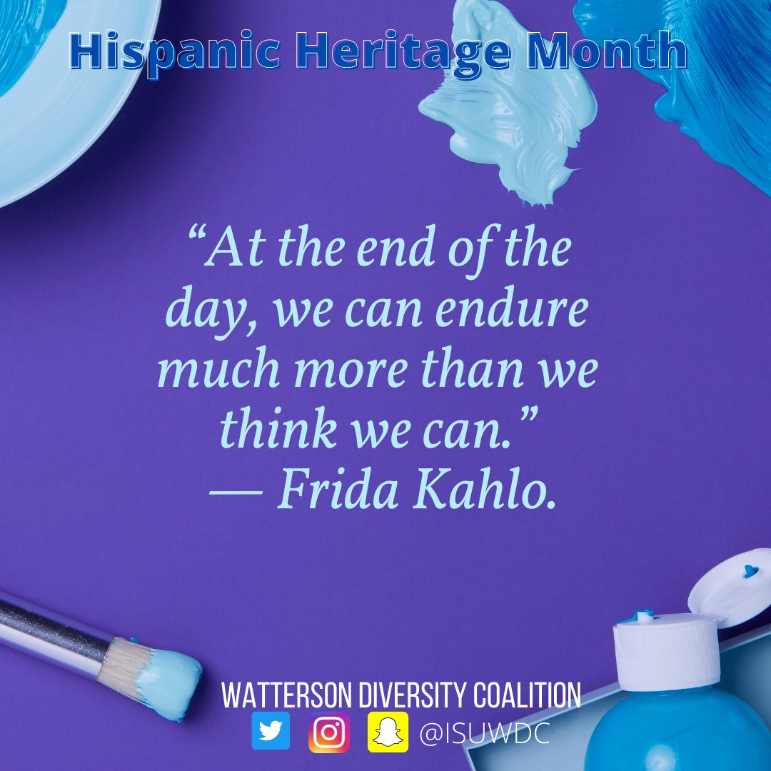 It's still Hispanic Heritage month, so here's a quote from someone truly inspirational! "At the end of the day, we can endure much more than we think we can" -Frida Kahlo