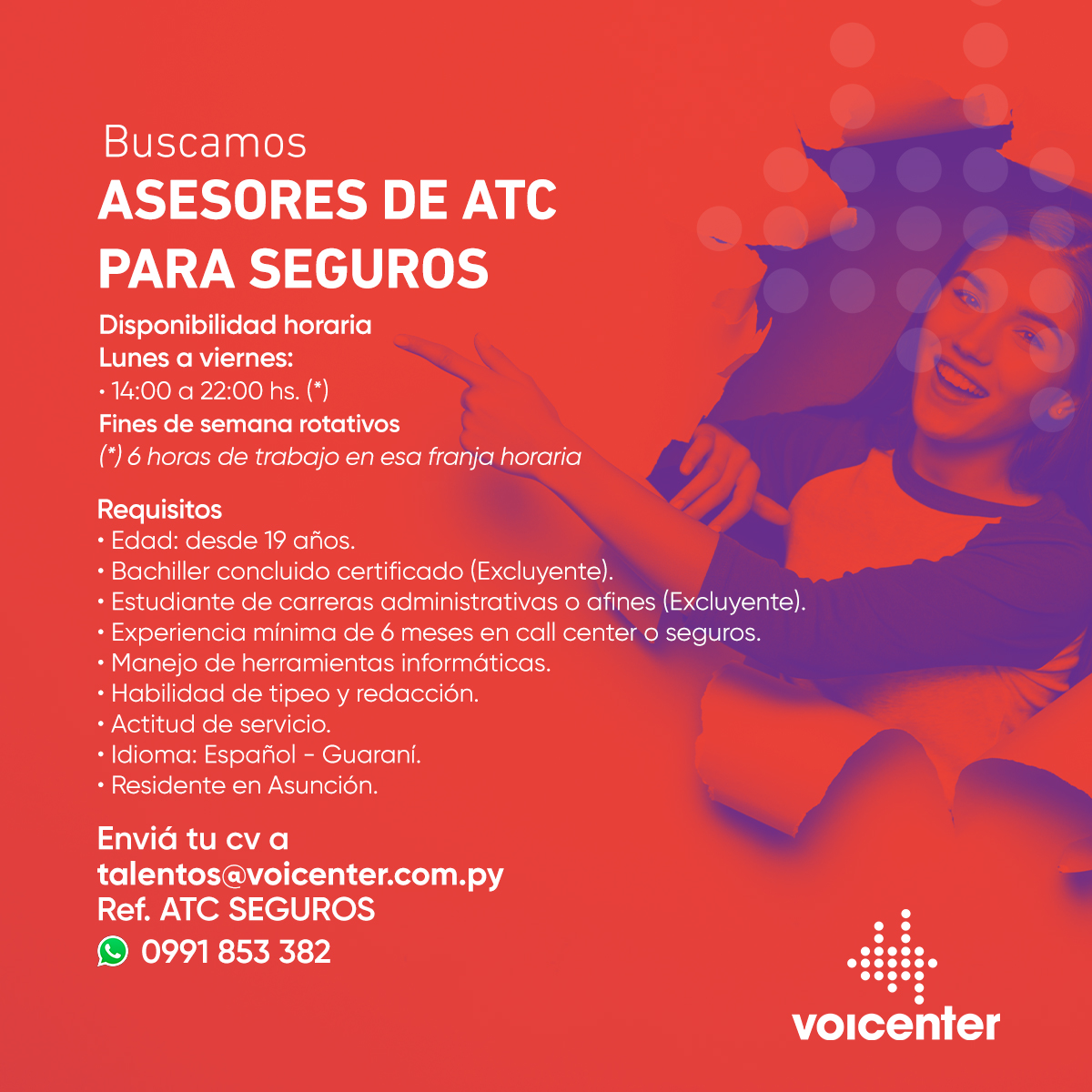 Buscamos
Asesores de ATC para Seguros.

Envianos tu CV a:
talentos@voicenter.com.py
Ref.: ATC SEGUROS
&gt; Escribinos tocando aquí wa.me/595991853382
