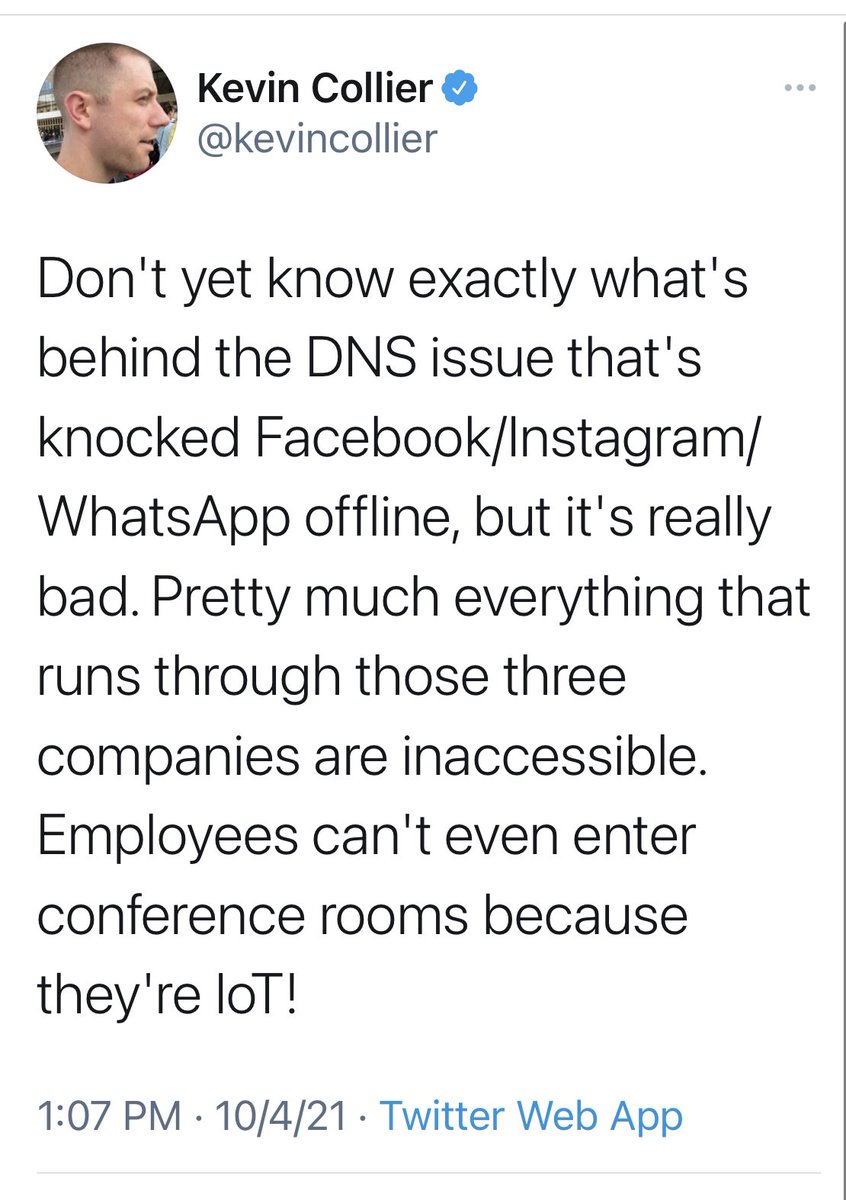 Facebook employees can’t enter the headquarters because their badges don’t work, and those already inside can’t enter various rooms because access is linked through the IoT (Internet of Things) and so goes through the same DNS routes that no longer exist:

#FacebookDown