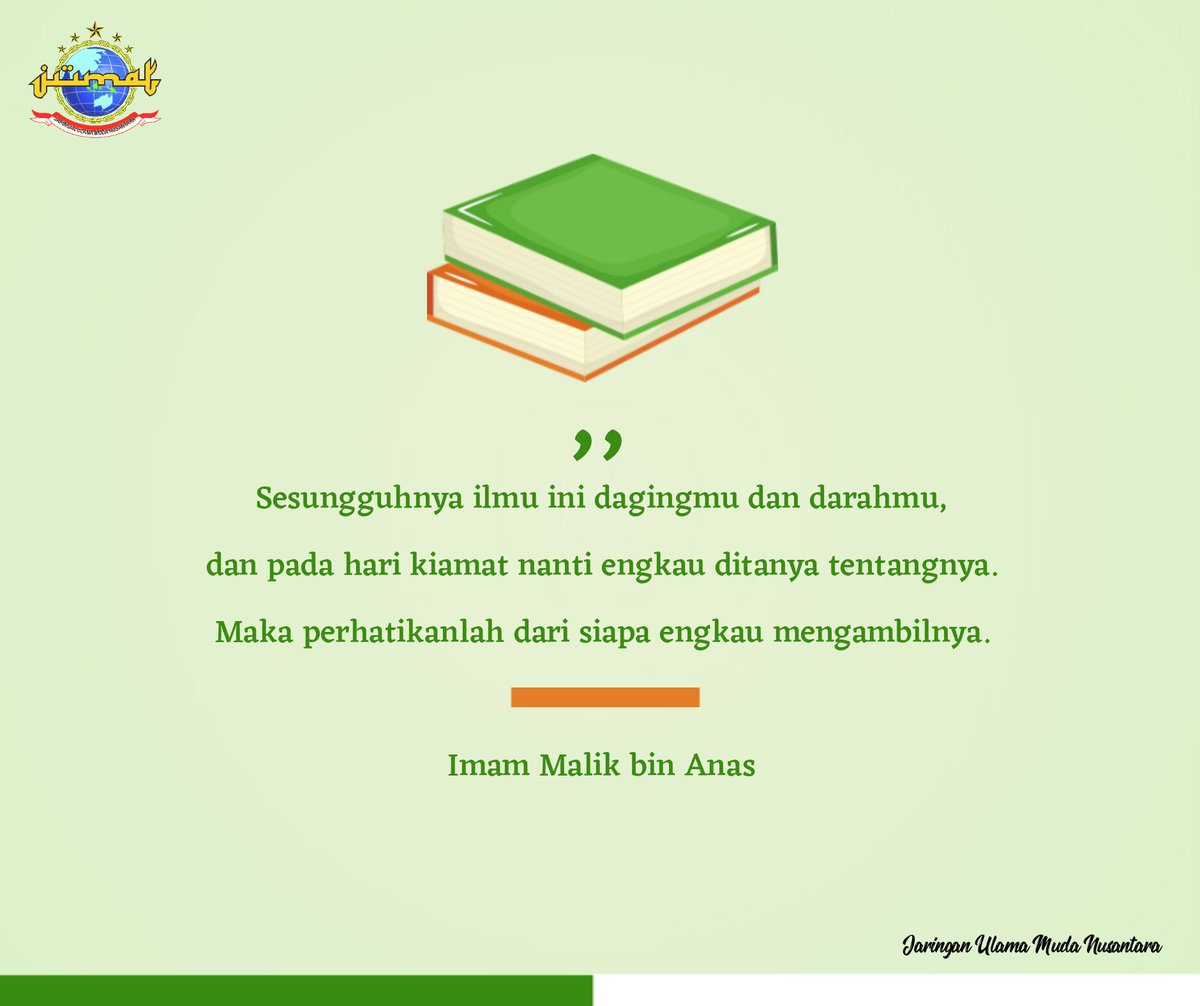 "Sesungguhnya ilmu ini dagingmu dan darahmu, dan pada hari kiamat nanti engkau ditanya tentangnya. Maka perhatikanlah dari siapa engkau mengambilnya."

— Imam Malik bin Anas
