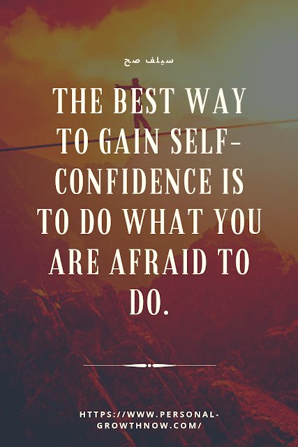 "The best way to gain self-confidence is to do what you are afraid to do