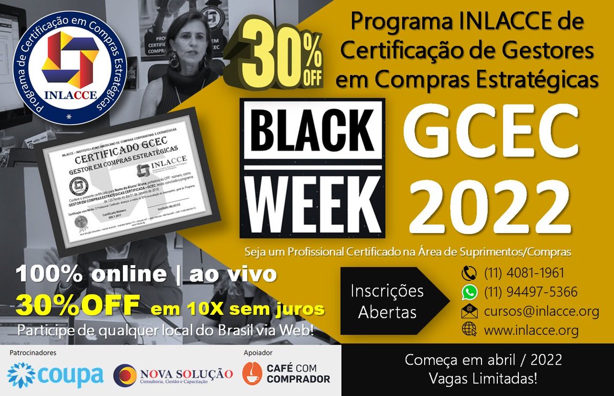 Instituto INLACCE
ABERTAS AS INSCRIÇÕES!
Programa de CERTIFICAÇÃO de Gestores em Compras Estratégicas - GCEC 2022 - PROMOÇÃO: BLACK WEEK - 30% DE DESCONTO! APROVEITE A OPORTUNIDADE! Vagas Limitadas!
100% online ao vivo e interativo. COMEÇA EM ABRIL/2022.
WhatsApp: (11) 94497-5366