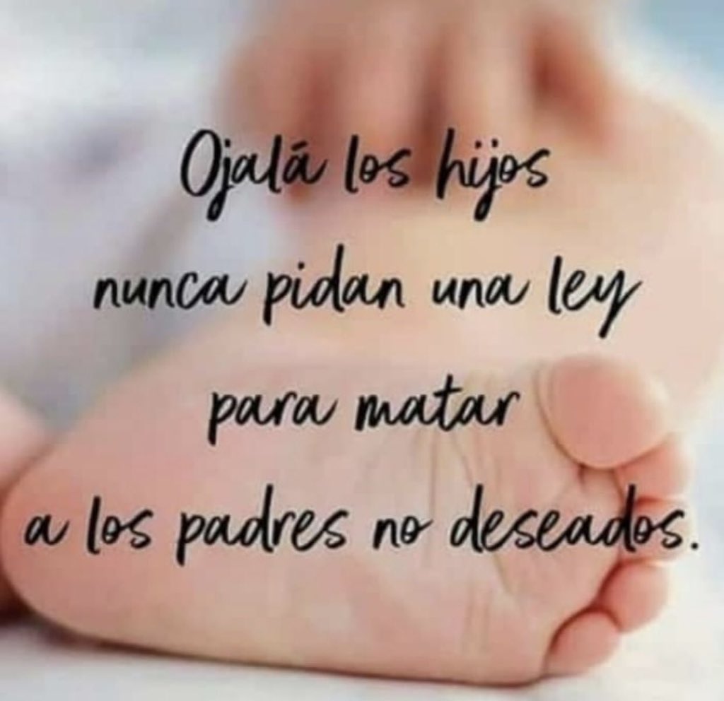 Ojalá los hijos nunca pidan una ley para matar a los padres no deseados. #SiALaVida