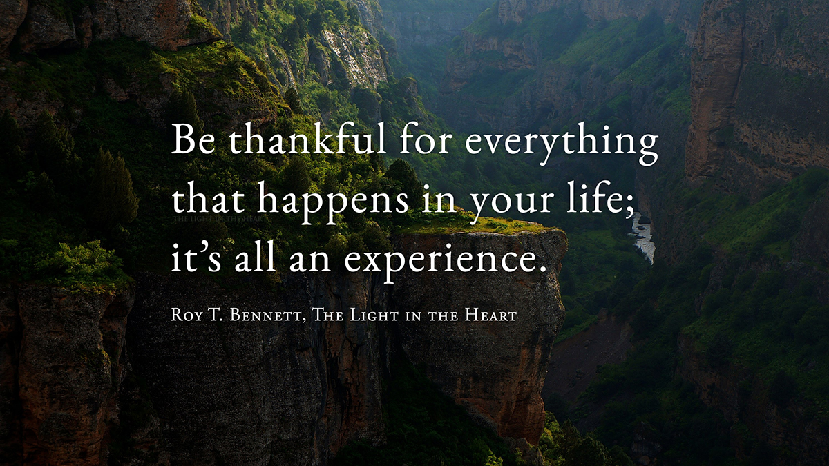 Be thankful for everything that happens in your life; it’s all an experience.
Roy T. Bennett, The Light in the Heart
#motivation #Inspiration #quote #RoyTBennett