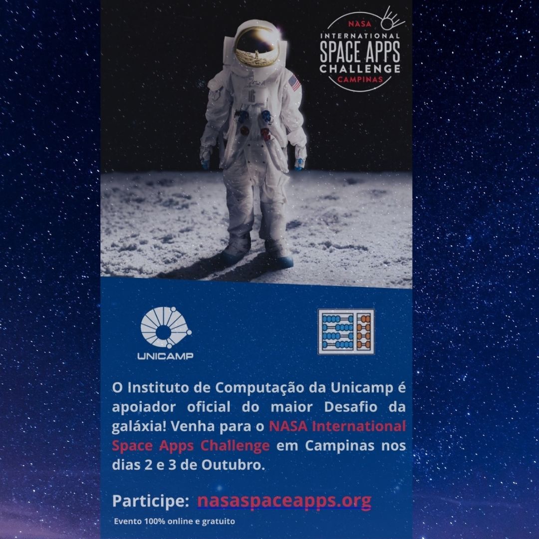 O Instituto de Computação da Unicamp tem mais uma novidade para você! 

Que tal se juntar a um time de experts para lidar com problemas de grande interesse e impacto social? O  Nasa Space Apps 2021 está chegando em Campinas!

Pré-inscrições no site: nasaspaceapps.org