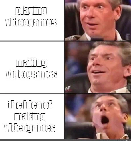 3 images with text of a guy looking increasingly stoked. the first image says "playing videogames", the second one says "making videogames" and the third one says "the idea of making videogames"