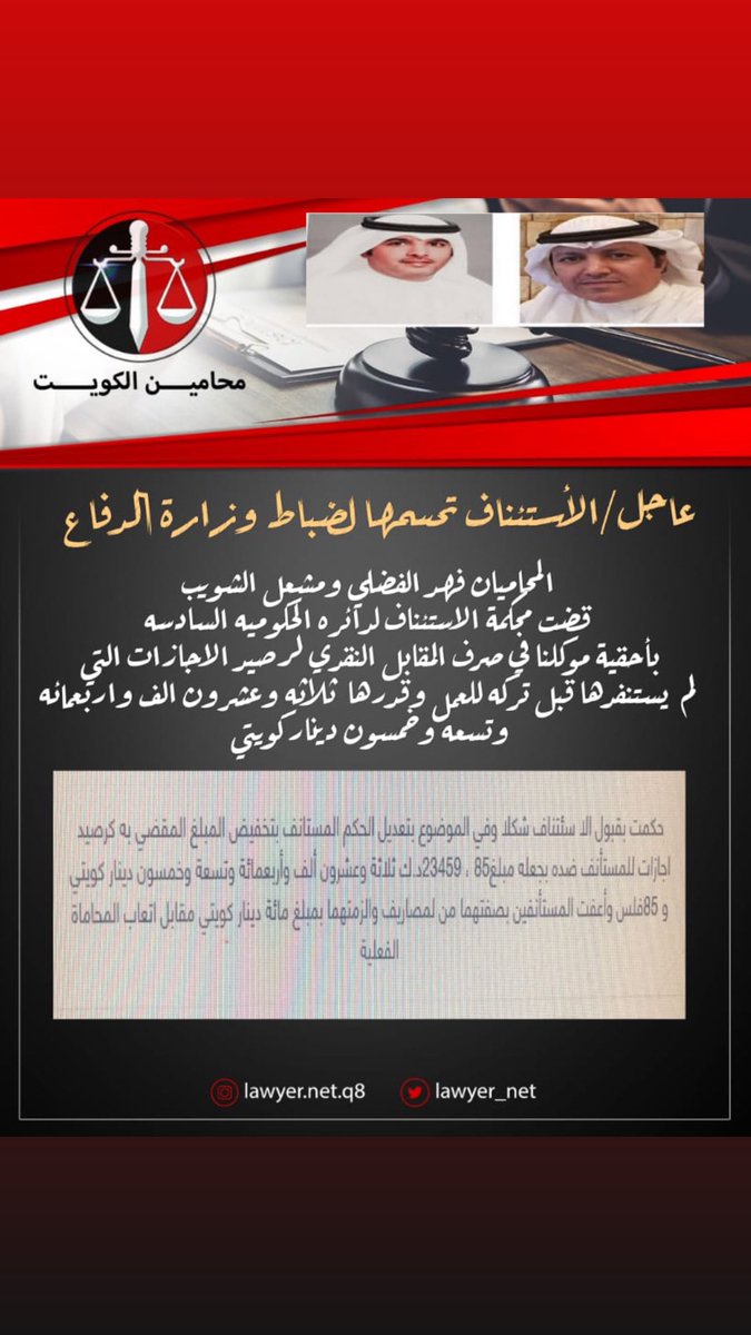 محكمه الاستئناف تنصف ضباط وزاره الدفاع في الحصول علي رصيد إجازاتهم 
قضت محكمه الاستئناف الدائراه الحكوميه السادسه باحقية موكلنا في صرف المقابل النقدي لرصيد الإجازات التي لم يستنفذها قبل تركه للعمل وقدرها ٢٣٤٥٩ د.ك ثلاثه وعشرون الف واربعمائة وتسعه وخمسون دينار كويتي