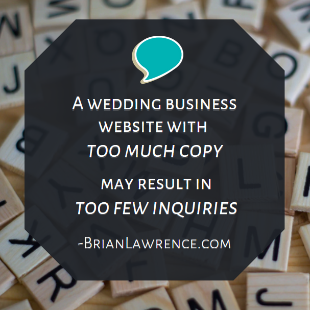 weddingwiseguy's tweet image. Too much copy overwhelms couples who aren't ready to invest time to learn about your business. Once your site attracts interest, you can jumpstart a two-way convo which gives you the chance to share all your business' benefits. First, let’s get those inquiries together.  #protips