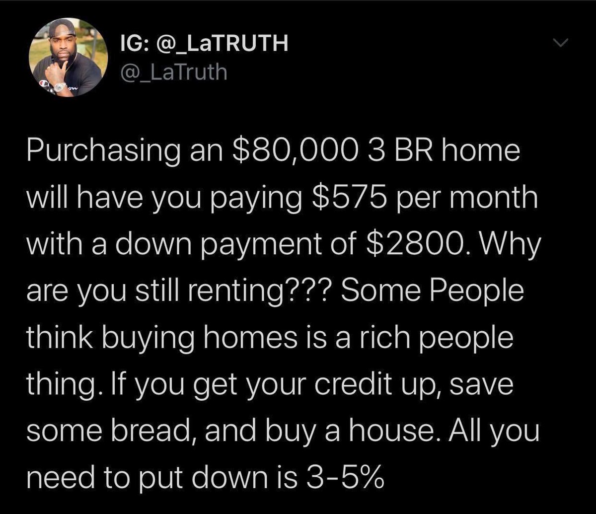 SwordNoTree's tweet photo. Purchasing a $30,000 8 BR home will have you paying $250 per month with a down payment of $1,000. Why are people still renting??? Some people think buying homes is a rich people thing. If you get your credit up, save some bread, and buy a house. All you need to put down is 3-5%. https://t.co/J4mEzfgtjJ