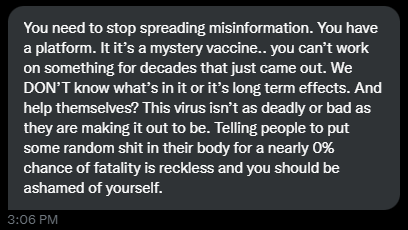 JesseCox's tweet photo. This is why I tell people to get vaccinated.
Because the misinformation being fed to people is so bad that I get messages like this.
This person may be completely gone, but there are SO many others who we can still reach. Who aren't caught up in conspiracy and lies

I have to try https://t.co/prPwhKNUdZ