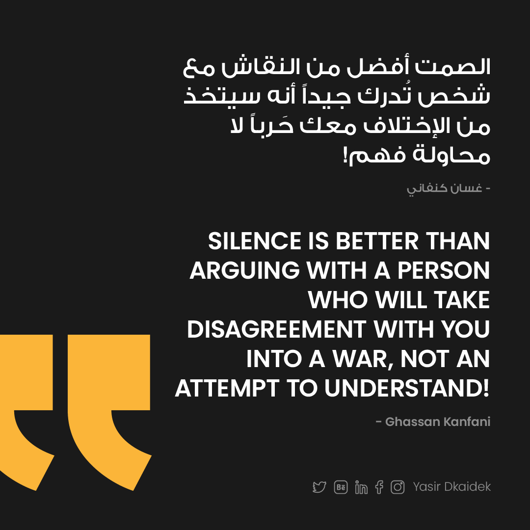 الصمت أفضل من النقاش مع شخص تُدرك جيداً أنه سيتخذ من الإختلاف معك حَرباً لا محاولة فهم!

- غسان كنفاني

Silence is better than arguing with a person who will take disagreement with you into a war, not an attempt to understand!

- Ghassan Kanfani

#مقتبسات #Quotes