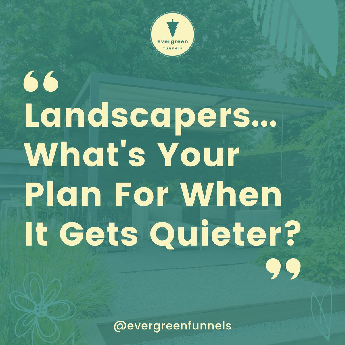 Hey my landscaper connections 🧐

What’s the plan for when things get quieter?

The summer period is over now, and a lot less people are thinking about their gardens . . .

Have you got a plan in place to continue your growth during Winter?

👉🏼 Evergreenfunnels.co.uk 👈🏼