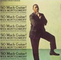 Today’s Great Jazz Album is “So Much Guitar!” By Wes Montgomery, released by Riverside in 1961.