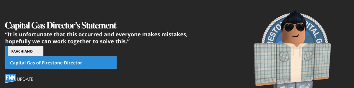 <a href="/CityOfArbor/">City of Arborfield</a> @CapitalGasFS <a href="/fs_doj/">Firestone Department of Justice</a> <a href="/Jacobbronyz/">Jacobbron</a> <a href="/FedoraMasterB98/">FedoraMasterB98</a> <a href="/DOCMFirestone/">Firestone Department of Commerce</a> UPDATE: Director <a href="/faachiano/">faach</a> of @CapitalGasFS has released his statement on the issue!

<a href="/FedoraMasterB98/">FedoraMasterB98</a> <a href="/DOCMFirestone/">Firestone Department of Commerce</a>