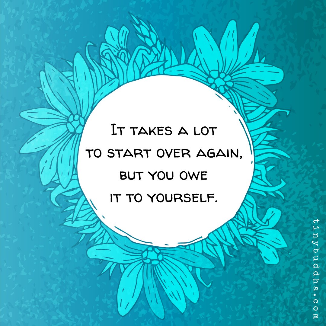 tinybuddha's tweet photo. It takes a lot to start over again, but you owe it to yourself. https://t.co/awI3zScSLF