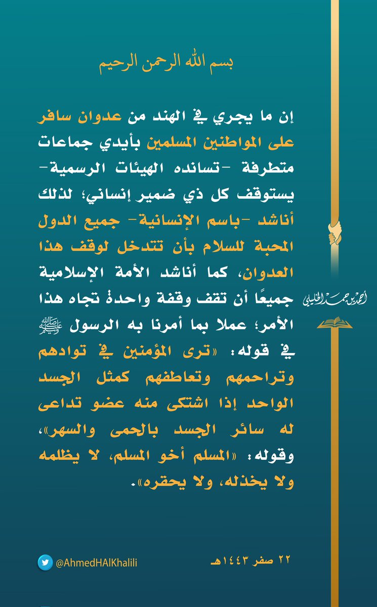 AhmedHAlKhalili's tweet image. إن ما يجري في #الهند من عدوان سافر على المواطنين المسلمين بأيدي جماعات متطرفة -تسانده الهيئات الرسمية- يستوقف كل ذي ضمير إنساني؛ لذلك أناشد -باسم الإنسانية- جميع الدول المحبة للسلام بأن تتدخل لوقف هذا العدوان، كما أناشد الأمة الإسلامية جميعًا أن تقف وقفة واحدة تجاه هذا الأمر.