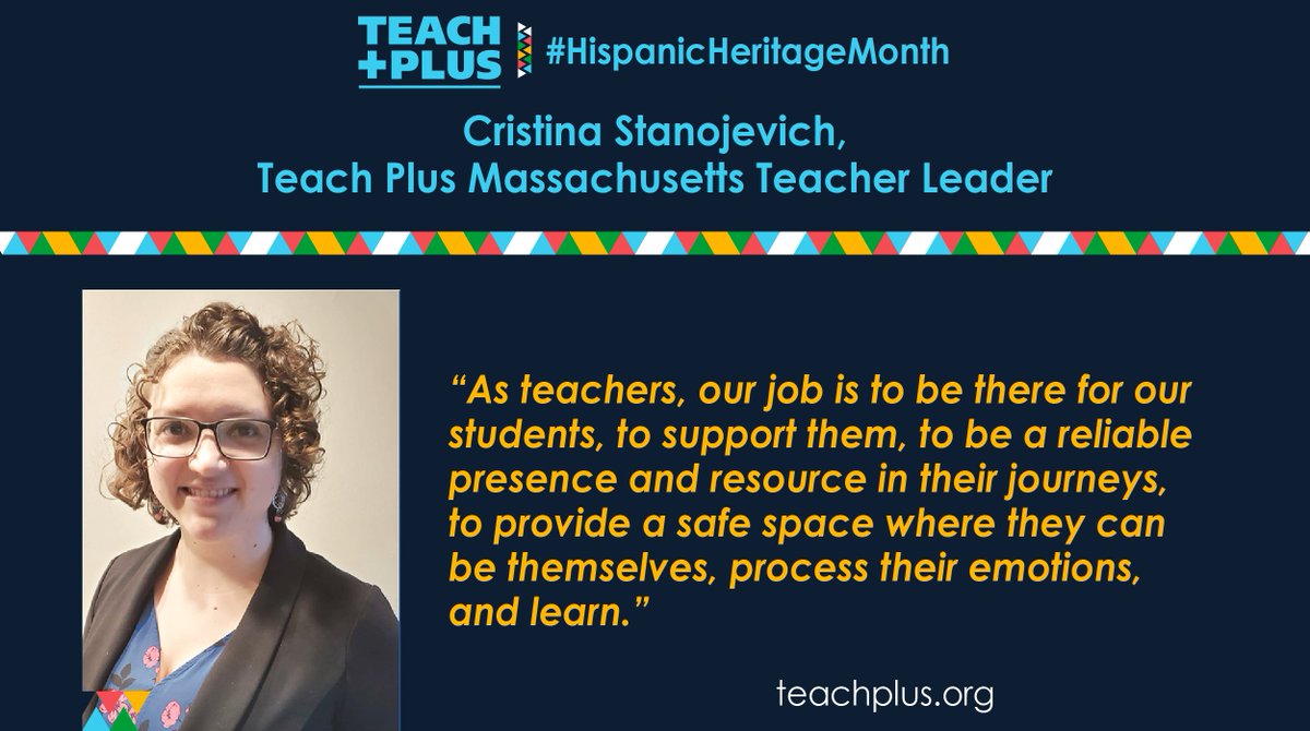 This #HispanicHeritageMonth , we celebrate the accomplishments and contributions of Hispanic and Latinx Teach Plus teacher leaders―as well as the contributions of those who helped foster the success of today’s Hispanic and Latinx educators and students. 
<a href="/teachplusMA/">Teach Plus MA</a> <a href="/cmstano/">Cristina Stanojevich</a>
