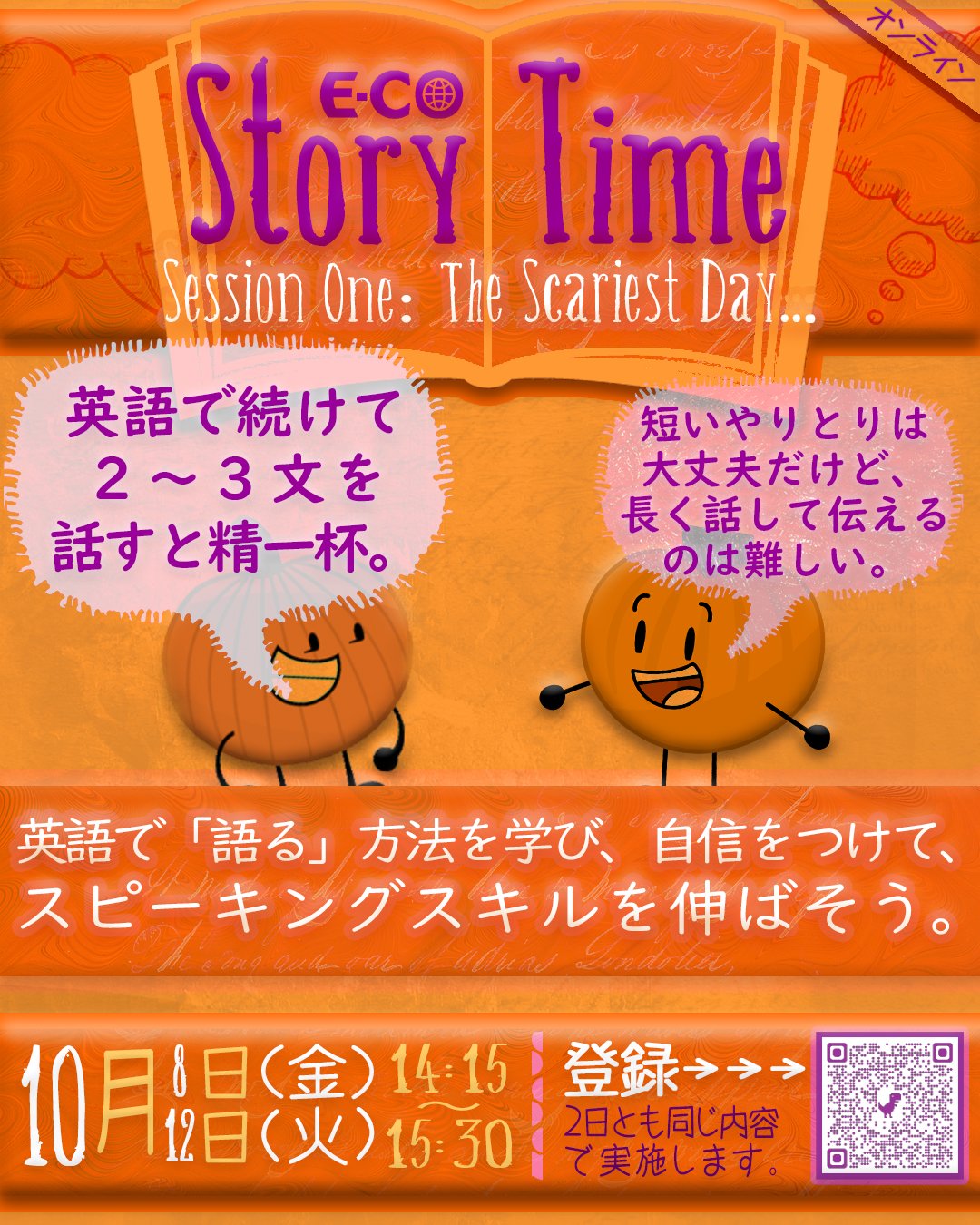 E Co Otemon 英語での短いやり取りはokだけど 長く話して伝えるのは難しい こワークショップで 英語で 語る 方法を学び スピーキングスキルを伸ばそう 英語を話す自信につながります Story Time The Scariest Day 10 8 金 10 12 火 14 15