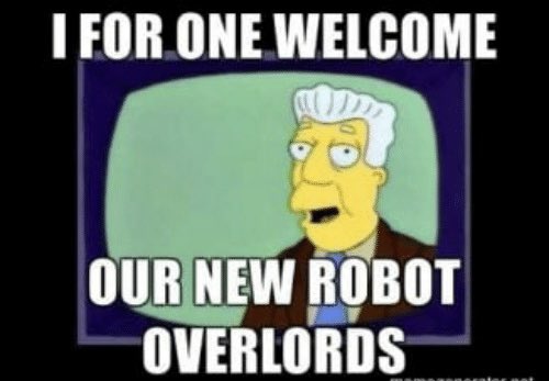 Dan Levey Twitter પર: "I, for one, welcome our new robot overlords.  #OnceTheRobotsTakeOver https://t.co/ZbtndXYLhT" / Twitter