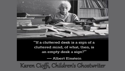 If a cluttered desk is a sign of a cluttered mind, or what, then, is an empty desk a sign?
~ Albert Einstein

Karen Cioffi, Children's Ghostwriter
https://t.co/o2bO8tllDT https://t.co/0KiJbFTxNV