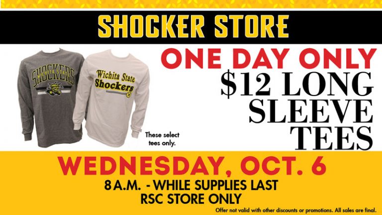 Mark your calendars! Shocker Store's next 1-day sale is October 6! Two styles of long sleeve tees for $12 while supplies last. Sale is limited to the Rhatigan Student Center location only. 

[Offer not valid with other discounts or promotions, and all sales are final.]