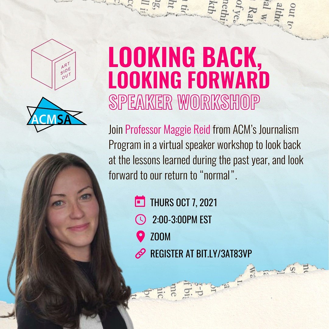 In partnership with <a href="/ARTSIDEOUT/">ARTSIDEOUT</a> , ACMSA presents the "Looking Back, Looking Forward" speaker workshop! Join us to look at how the COVID-19 pandemic has altered the world and work of journalism. 

Find out more about Professor Maggie Reid, here: utsc.utoronto.ca/acm/maggie-reid