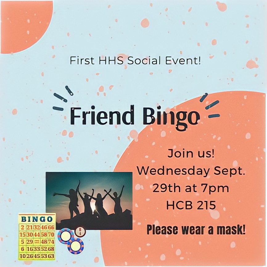 ¡Hola familia! We will be having our first social event on Wednesday, September 29th at 7:00pm! 
The event will be in person at HCB 215 and we will be playing a game of Friend Bingo so bring yourself and a mask and be ready to meet some people!

We look forward to seeing you.😃