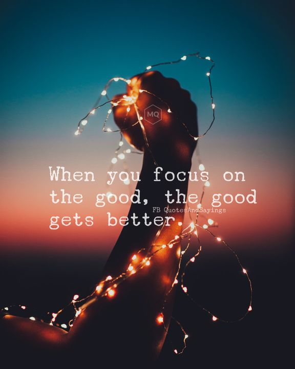 When you focus on the good, the good gets better!