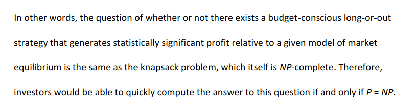 II. Programming the Market 
It is clear from the previous section that P = NP implies market efficiency, but perhaps it is a bit 
unsettling that market efficiency implies P = NP; after all, that would mean that any arbitrary 
difficult problem in NP could be solved by particular machinations of the market, and we have 
not provided the algorithm for those machinations explicitly. We do so in this section. 