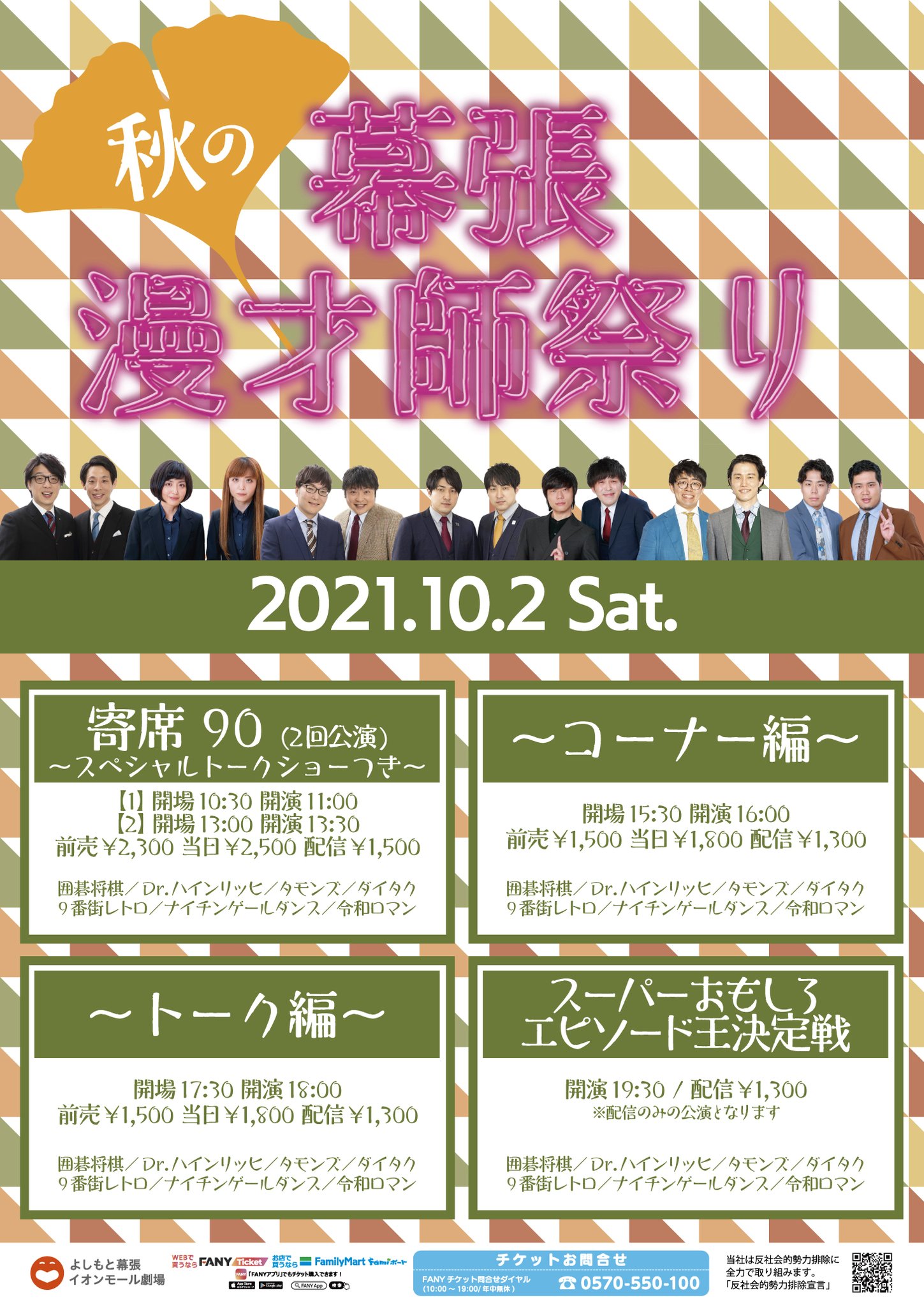 よしもと幕張イオンモール劇場 10月2日秋の幕張漫才師祭り 寄席90 1 寄席90 2 コーナー編 トーク編 スーパーおもしろエピソード王決定戦 11 00 13 30 16 00 18 00 19 30 出演 囲碁将棋 Dr ﾊｲﾝﾘｯﾋ ﾀﾓﾝｽﾞ