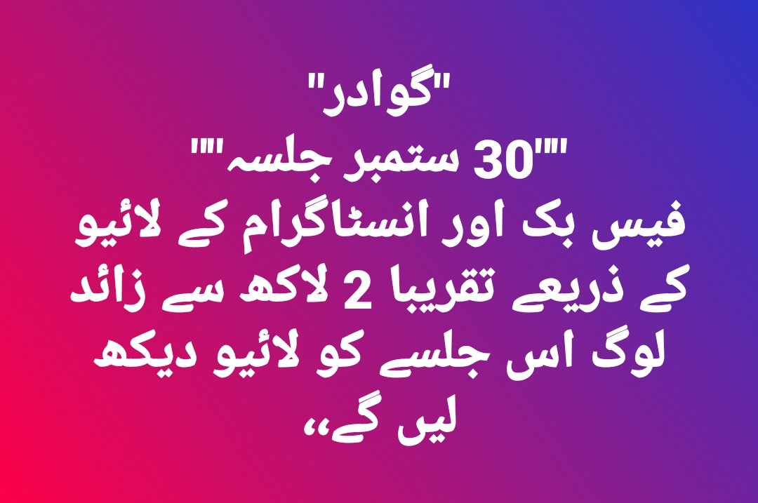 "گوادر"
""30 ستمبر جلسہ""
فیس بک اور انسٹاگرام کے لائیو کے ذریعے تقریبا 2 لاکھ سے زائد لوگ اس جلسے کو لائیو دیکھ لیں گے،،
