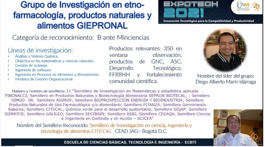 EXPOTECH 2021 - Encuentro de Semilleros ECBTI - presentación Grupo de Investigación Etnofarmacología, productos naturales y alimentos GIEPRONAL - UNAD - GIAUNAD, liderado por el Ing. Diego Marín.  
<a href="/UniversidadUNAD/">Universidad UNAD</a> <a href="/ClaudioCamiloG1/">Claudio Camilo Gonzá</a> <a href="/IngClaraS/">Clara Sanchez</a>
 <a href="/lauramreyes1/">lauramreyes</a> @ECBTI_ZCBC