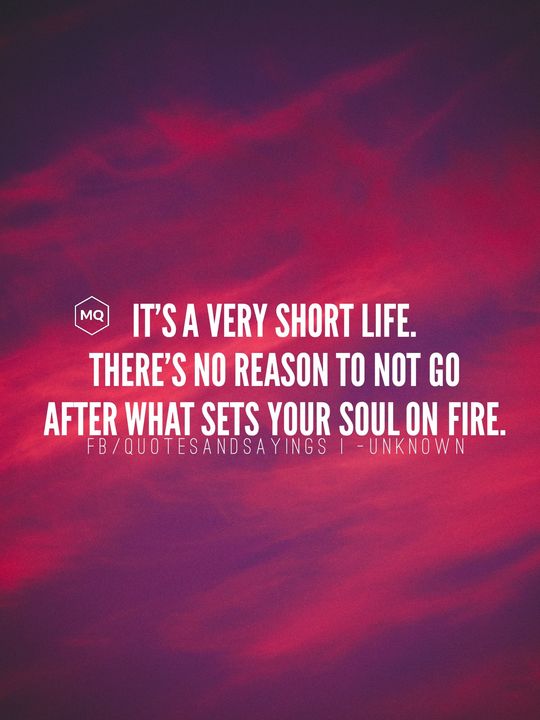 Here's your sign. Go after what sets your soul on fire.