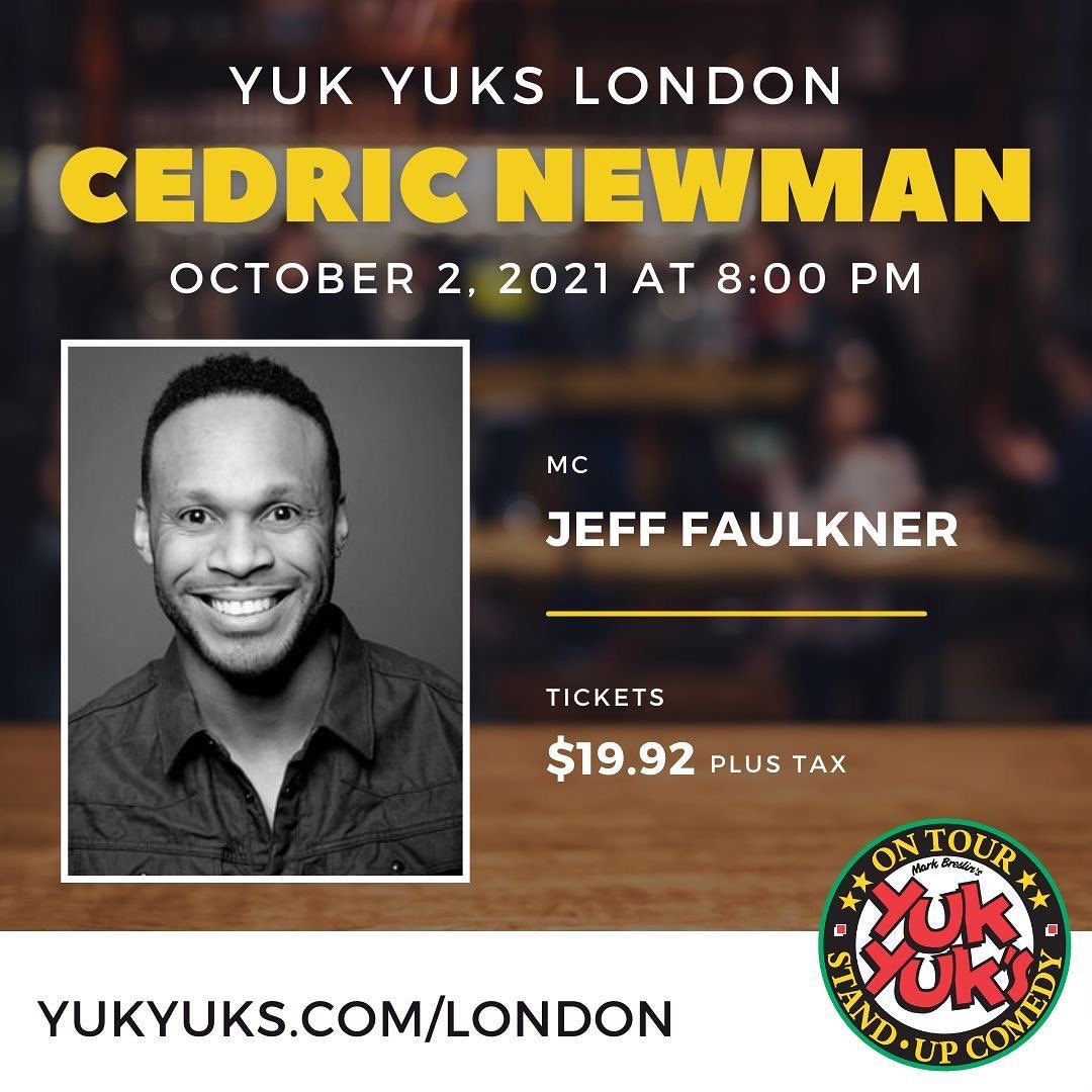 HEY LONDON! Come witness the side-splittingly funny Cedric Newman <a href="/yukyukslondon/">Yuk Yuk's London</a> with host Jeff Faulkner this Saturday, October 2, at 8 PM! 

Get your tickets while you still can! 

Tickets are $19.92 plus tax. Purchase at bit.ly/3kdzuQY