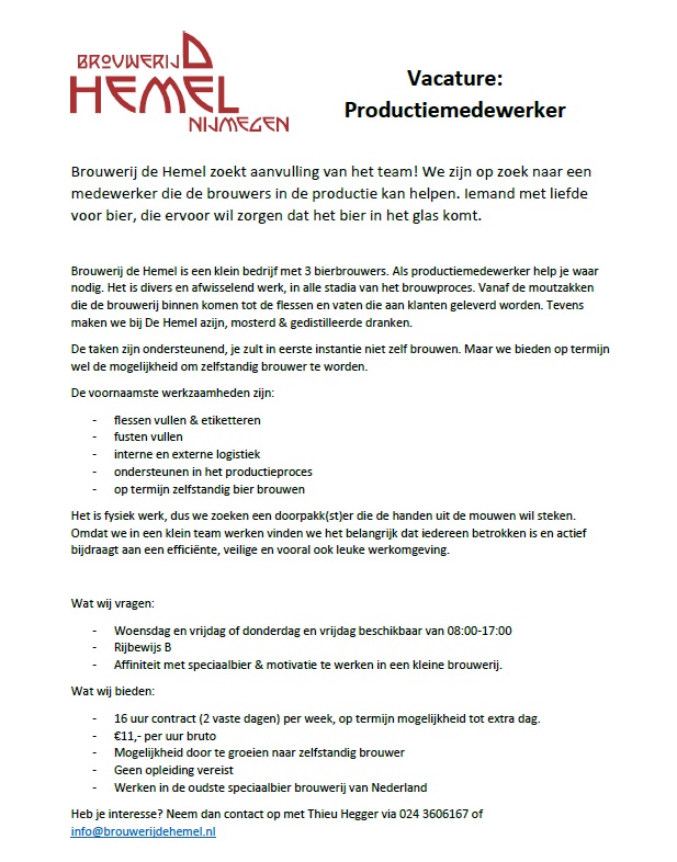 Vacature Productiemedewerker. 
Kom werken in de Hemel! Ben jij op zoek naar een parttime functie en heb je altijd al in een brouwerij willen werken? Help ons dan om het lekkere Hemelse bier te maken en solliciteer voor een afwisselende baan en het lekkerste bier bij de vrijmibo!