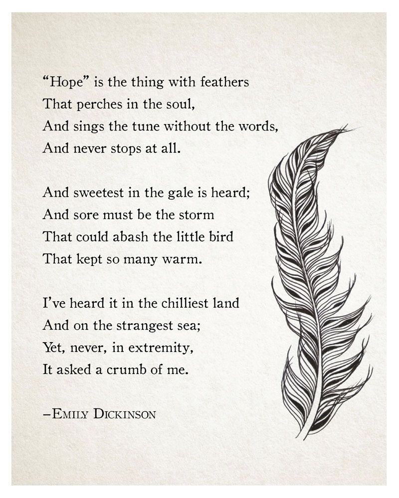 I do my best work when operating in an optimistic headspace. When I go astray from a positive mindset,  I often think of this Emily Dickinson poem about Hope, and it refocuses me.  Any other Emily Dickinson fans out there?