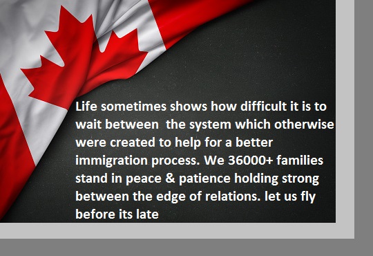 Life sometimes shows how difficult it is to wait between the system which otherwise were created to help for a better immigration process. We 36000+ families stand in peace &amp; patience holding strong between the edge of relations. let us fly before its late  Expired Canada Visa