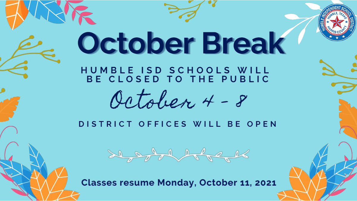 Humble ISD schools will be closed to the public October 4-8 for October Break. District offices will be open. 

We hope everyone has a relaxing, fun &amp; safe break!🍂 Classes resume on Monday, October 11.