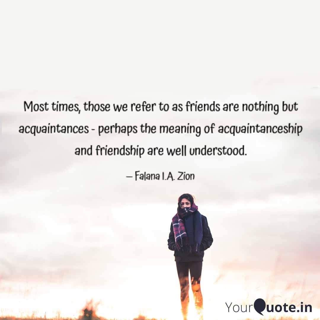 Perhaps The Meaning Of Friendship And Acquaintanceship Are Well Understood Those People We Refer To As Friends Are Not But Acquaintances Friends Friendship Acquaintance Writing Writingcommunity Writers Writerslife Poetry Poetrycommunity Perhaps The Meaning Of Friendship And Acquaintanceship Are Well Understood Those People We Refer To As Friends Are Not But Acquaintances Friends Friendship Acquaintance Writing Writingcommunity Writers Writerslife Poetry Poetrycommunity