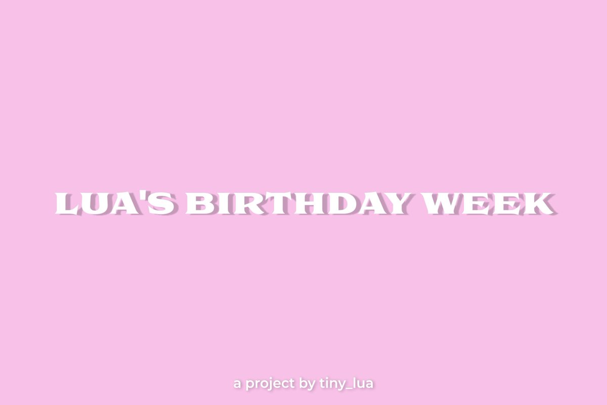 LUA'S BIRTHDAY WEEK 
— a project by tiny_lua

since 02/10 (today) until lua's bday
there's an activity and a hashtag for each day. if you want to participate open this thread and read! <3